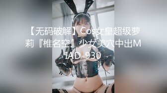 【无码破解】Cos女皇超级萝莉『椎名空』少女美穴中出MIAD-930