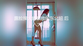 露脸操大奶豪放的东北妞 后入大屁股