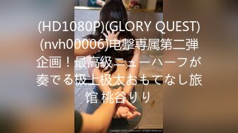 (HD1080P)(GLORY QUEST)(nvh00006)电撃専属第二弾企画！最高级ニューハーフが奏でる极上极太おもてなし旅馆 桃谷りり