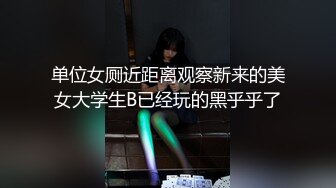 单位女厕近距离观察新来的美女大学生B已经玩的黑乎乎了