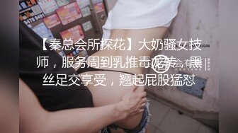 【秦总会所探花】大奶骚女技师，服务周到乳推毒龙转，黑丝足交享受，翘起屁股猛怼