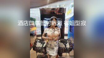 酒店口爆颜射刺激 御姐型寂寞少妇