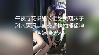 午夜寻花极品长相甜美萌妹子掰穴舔逼，口交调情抽插猛呻吟娇喘诱人