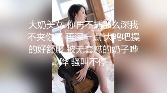 大奶美女 你再不插那么深我不夹你了 再深一点 大鸡吧操的好舒服 被无套怼的奶子哗哗 骚叫不停