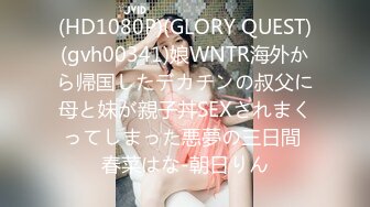 (HD1080P)(GLORY QUEST)(gvh00341)娘WNTR海外から帰国したデカチンの叔父に母と妹が親子丼SEXされまくってしまった悪夢の三日間 春菜はな-朝日りん