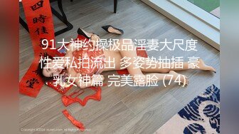 91大神约操极品淫妻大尺度性爱私拍流出 多姿势抽插 豪乳女神篇 完美露脸 (74)