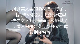 风韵美人妻的菊花被干惨了，【战神VS良家】短发新造型更显女人味，鲍鱼已经插腻了，情人只搞菊花，又舔又插体验别样快感