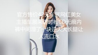 官方售价42元车展网红美女主播车展采访时被CD无痕内裤中间湿了一块逆天大长腿让人流口水