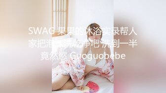 SWAG 果果的沐浴实录帮人家把泡沫洗乾净吧 洗到一半竟然慾 Guoguobebe