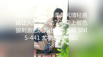 漂亮的美女老师柔柔风情轻易就让人邪恶冲动了动车上被色狼刺激把玩弄出水销魂啊 SNIS-441 尤物谁都想操1