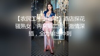 【农民工十里春花】酒店探花骚熟女，再来第二炮，激情深插，全力输出冲刺