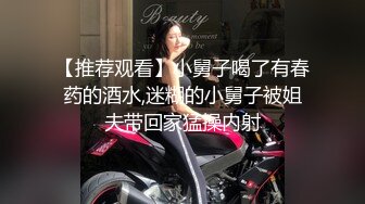 【推荐观看】小舅子喝了有春药的酒水,迷糊的小舅子被姐夫带回家猛操内射