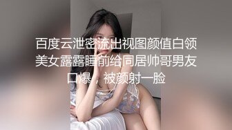 百度云泄密流出视图颜值白领美女露露睡前给同居帅哥男友口爆，被颜射一脸