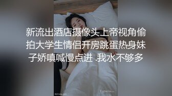 新流出酒店摄像头上帝视角偷拍大学生情侣开房跳蛋热身妹子娇嗔喊慢点进 .我水不够多