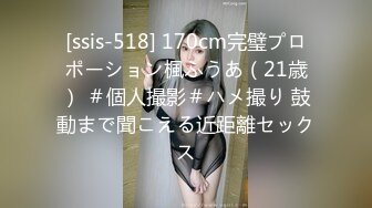 [ssis-518] 170cm完璧プロポーション楓ふうあ（21歳） ＃個人撮影＃ハメ撮り 鼓動まで聞こえる近距離セックス