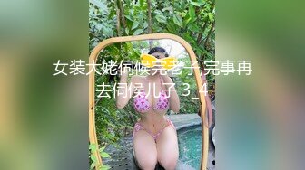 女装大姥伺候完老子,完事再去伺候儿子 3_4