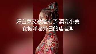 好白菜又被猪拱了 漂亮小美女被洋老外日的哇哇叫