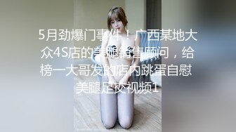 5月劲爆门事件！广西某地大众4S店的美腿销售顾问，给榜一大哥发的店内跳蛋自慰 美腿足交视频1