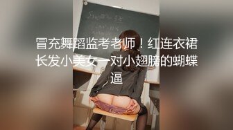 冒充舞蹈监考老师！红连衣裙长发小美女一对小翅膀的蝴蝶逼