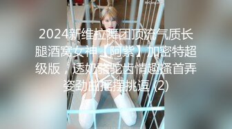 2024新维拉舞团顶流气质长腿酒窝女神【阿紫】加密特超级版，透奶骆驼齿情趣搔首弄姿劲曲摇摆挑逗 (2)