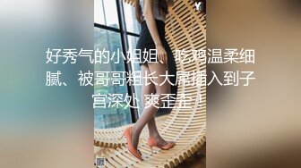 好秀气的小姐姐、吃鸡温柔细腻、被哥哥粗长大屌插入到子宫深处 爽歪歪！