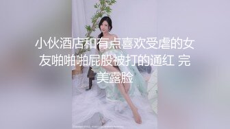 小伙酒店和有点喜欢受虐的女友啪啪啪屁股被打的通红 完美露脸