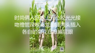 时尚俩人妖床上开心脱光光接吻撸管深喉毒龙道具两头插入各自的菊花在爆操屁眼