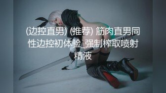 (边控直男) (推荐) 筋肉直男同性边控初体验_强制榨取喷射精液