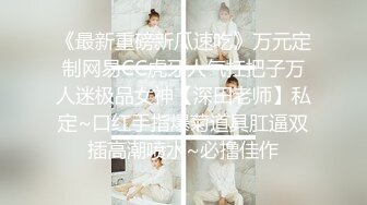 《最新重磅新瓜速吃》万元定制网易CC虎牙人气扛把子万人迷极品女神【深田老师】私定~口红手指爆菊道具肛逼双插高潮喷水~必撸佳作